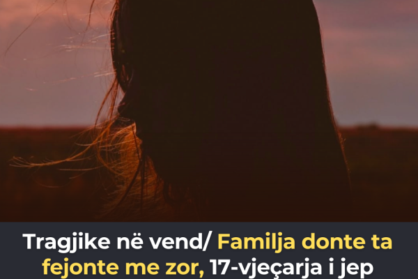 Tr*gjike në vend/ Familja donte ta fejonte me z*r, 17-vjeçarja i jep f*nd jetës